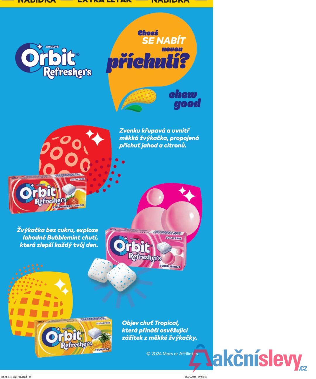 WRIGLEY'S Orbit Ⓡ Refresher's Chceš SE NABÍT novou příchutí? chew good 0000 Orbit Refresher's SUGARFREE STRAWBERRY LEMON Zvenku křupavá a uvnitř měkká žvýkačka, propojená příchuť jahod a citronů. Žvýkačka bez cukru, exploze lahodné Bubblemint chuti, která zlepší každý tvůj den. WOSGLEYS Orbit Refresher's SUGARFREE BUBBLEMINT 15SM_s15_digi_01.indd 24 Orbit Refresher's SUGARFREE TROPICAL Objev chuť Tropical, která přináší osvěžující zážitek z měkké žvýkačky. © 2024 Mars or Affiliates 04.04.2024 19:05:47